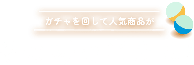 ガチャを回して人気商品がその場で当たる！