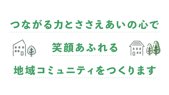 つながる力とささえあいの心で笑顔あふれる地域コミュニティをつくります